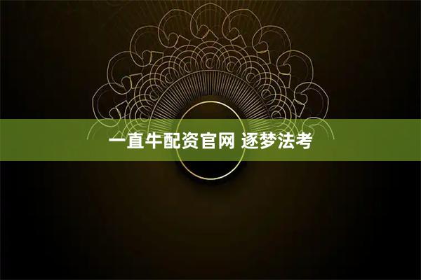 一直牛配资官网 逐梦法考