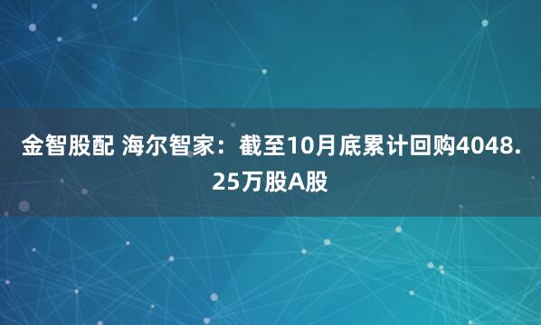 金智股配 海尔智家：截至10月底累计回购4048.25万股A股